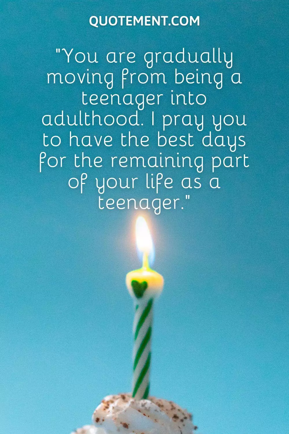 “You are gradually moving from being a teenager into adulthood. I pray you have the best days for the remaining part of your life as a teenager.”