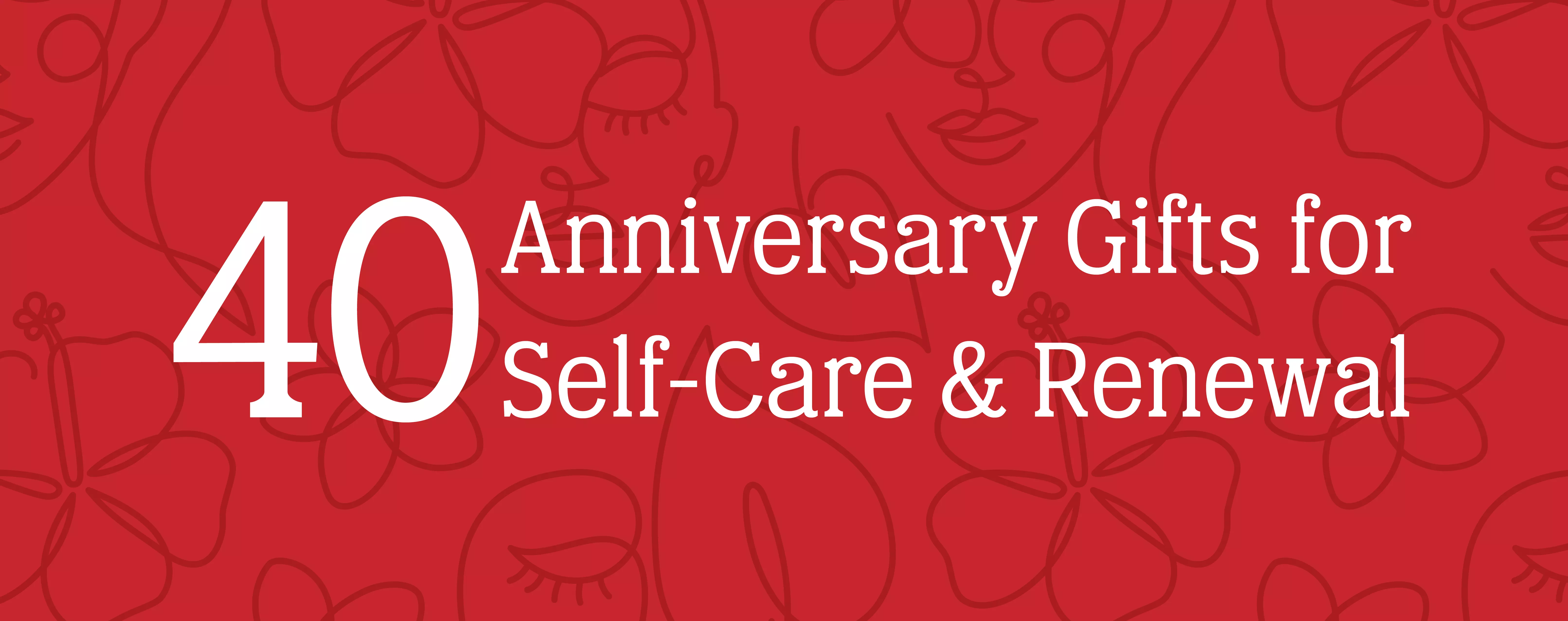 Faces and flowers line drawing pattern on a red background with a white text overlay that reads "40 Anniversary Gifts for Self-Care and Renewal"