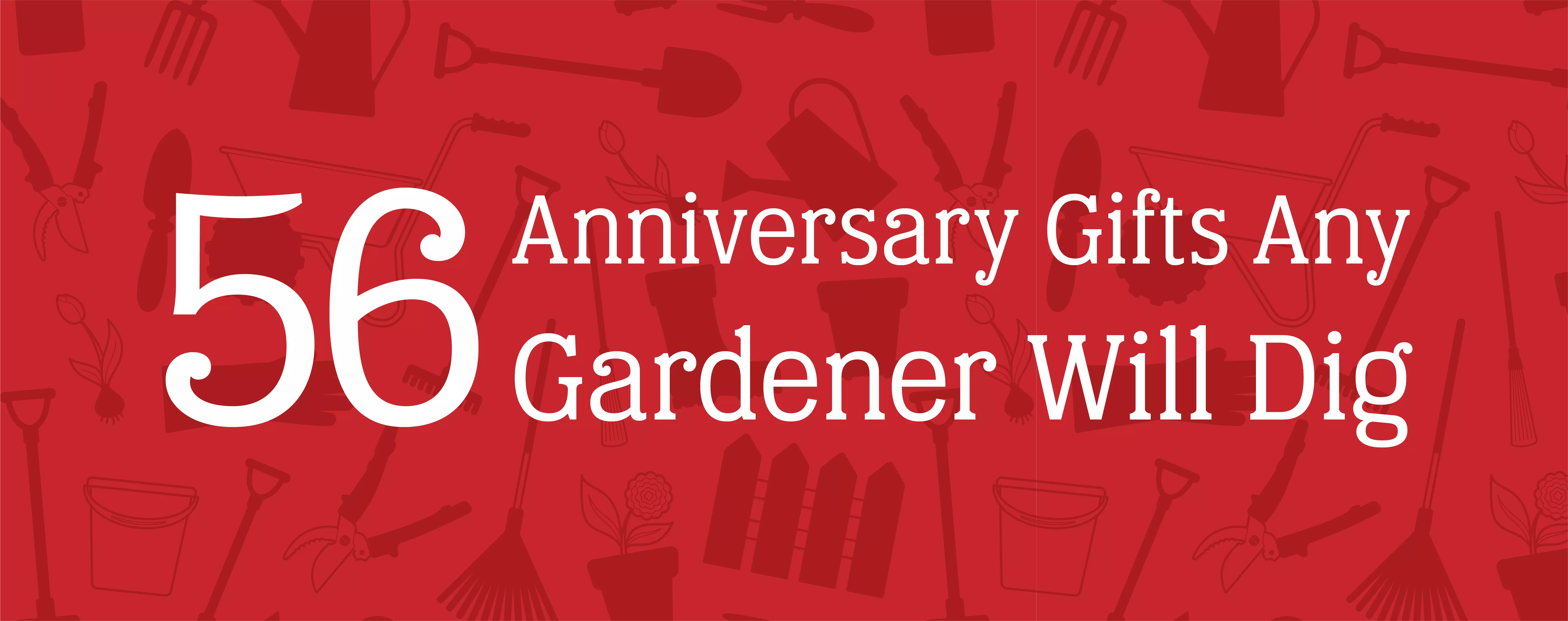 Red background featuring a pattern of gardening supplies with a white text overlay that reads "56 Anniversary Gifts Any Gardener Will Dig"